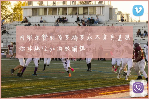 内维尔赞利马罗梅罗永不言弃基恩称其跑位如顶级前锋