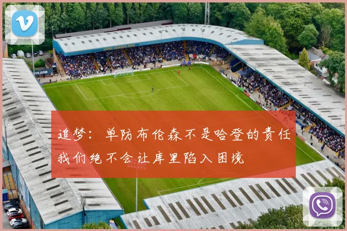 追梦：单防布伦森不是哈登的责任我们绝不会让库里陷入困境