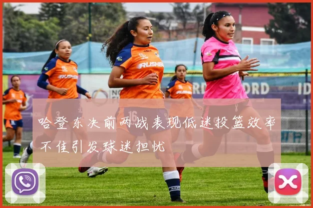 哈登东决前两战表现低迷投篮效率不佳引发球迷担忧
