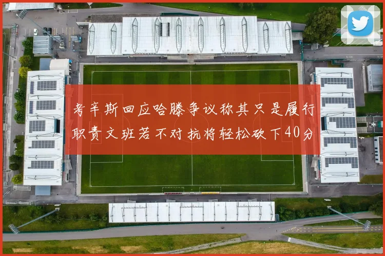 考辛斯回应哈滕争议称其只是履行职责文班若不对抗将轻松砍下40分20篮板